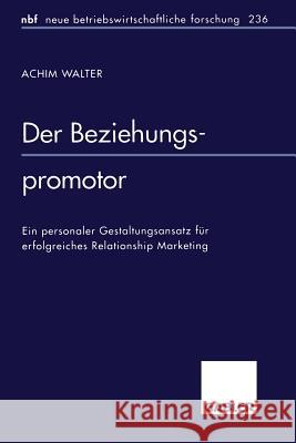 Der Beziehungspromotor: Ein Personaler Gestaltungsansatz Für Erfolgreiches Relationship Marketing Walter, Achim 9783409128469 Gabler Verlag