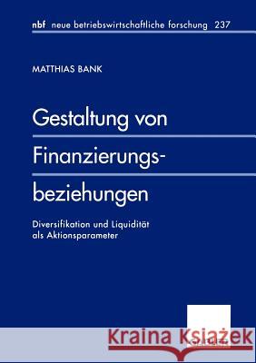 Gestaltung Von Finanzierungsbeziehungen: Diversifikation Und Liquidität ALS Aktionsparameter Bank, Matthias 9783409128476 Gabler Verlag