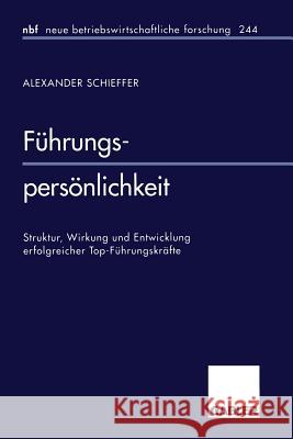 Führungspersönlichkeit: Struktur, Wirkung Und Entwicklung Erfolgreicher Top-Führungskräfte Schieffer, Alexander 9783409128544 Gabler Verlag