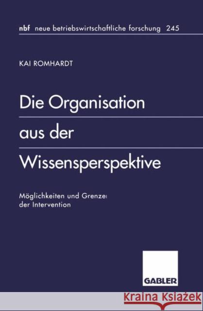 Die Organisation Aus Der Wissensperspektive: Möglichkeiten Und Grenzen Der Intervention Romhardt, Kai 9783409128551 Gabler Verlag