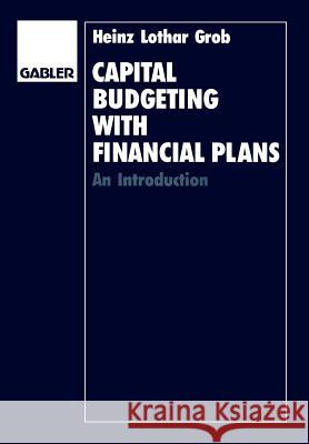 Capital Budgeting with Financial Plans: An Introduction Heinz Lothar Grob   9783409129039 Gabler Verlag