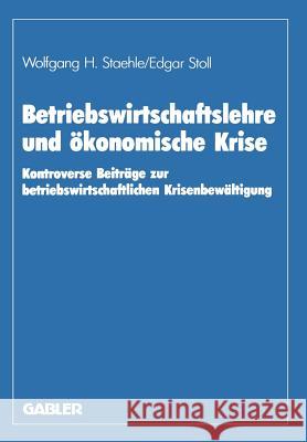 Betriebswirtschaftslehre Und Ökonomische Krise: Kontroverse Beiträge Zur Betriebswirtschaftlichen Krisenbewältigung Staehle, Wolfgang H. 9783409130370