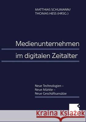 Medienunternehmen im digitalen Zeitalter: Neue Technologien — Neue Märkte — Neue Geschäftsansätze Matthias Schumann, Thomas Hess 9783409130646