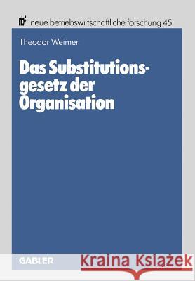 Das Substitutionsgesetz Der Organisation: Eine Theoretische Fundierung Weimer, Theodor 9783409131117 Gabler Verlag