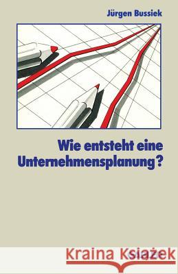 Wie Entsteht Eine Unternehmensplanung? Bussiek, Jürgen 9783409131179 Gabler Verlag