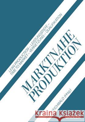 Marktnahe Produktion: Lean Production -- Leistungstiefe -- Time to Market -- Vernetzung -- Qualifikation Reichwald, Ralf 9783409131568 Gabler Verlag