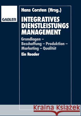 Integratives Dienstleistungsmanagement: Grundlagen -- Beschaffung -- Produktion -- Marketing -- Qualität Ein Reader Corsten, Hans 9783409131711 Gabler Verlag