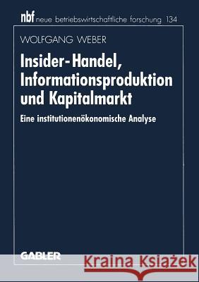 Insider-Handel, Informationsproduktion Und Kapitalmarkt: Eine Institutionenökonomische Analyse Weber, Wolfgang 9783409131766 Gabler Verlag