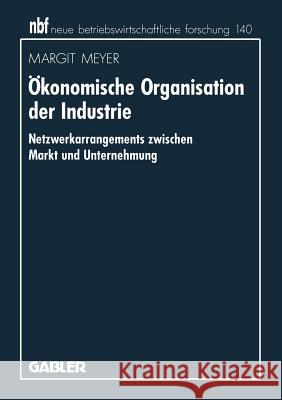 Ökonomische Organisation Der Industrie: Netzwerkarrangements Zwischen Markt Und Unternehmung Meyer, Margit 9783409131827 Gabler Verlag