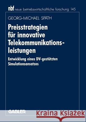 Preisstrategien Für Innovative Telekommunikationsleistungen: Entwicklung Eines DV-Gestützten Simulationsansatzes Späth, Georg-M 9783409131872 Gabler Verlag