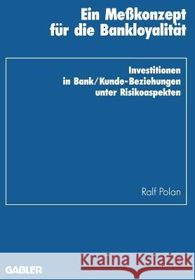 Ein Meßkonzept Für Die Bankloyalität: Investitionen in Bank/Kunde-Beziehungen Unter Risikoaspekten Polan, Ralf 9783409132435 Gabler Verlag