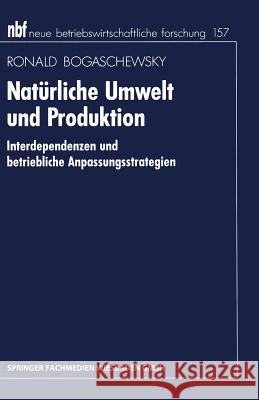 Natürliche Umwelt Und Produktion: Interdependenzen Und Betriebliche Anpassungsstrategien Bogaschewsky, Ronald 9783409132503 Gabler Verlag