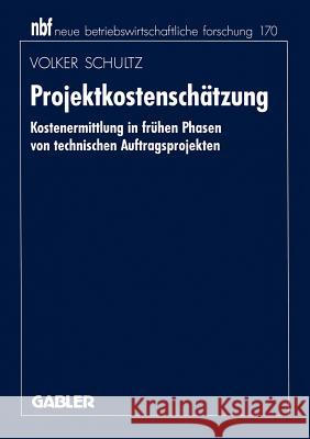 Projektkostenschätzung: Kostenermittlung in Frühen Phasen Von Technischen Auftragsprojekten Schultz, Volker 9783409132640 Gabler Verlag