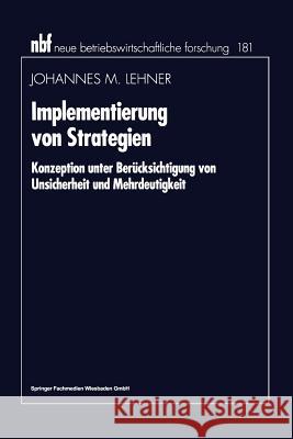 Implementierung Von Strategien: Konzeption Unter Berücksichtigung Von Unsicherheit Und Mehrdeutigkeit Lehner, Johannes M. 9783409132794 Gabler Verlag