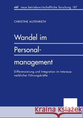 Wandel Im Personalmanagement: Differenzierung Und Integration Im Interesse Weiblicher Führungskräfte Autenrieth, Christine 9783409132862