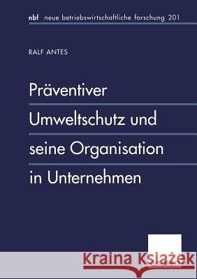 Präventiver Umweltschutz Und Seine Organisation in Unternehmen Antes, Ralf 9783409132992 Gabler Verlag