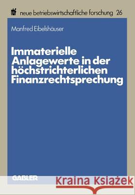 Immaterielle Anlagewerte in Der Höchstrichterlichen Finanzrechtsprechung Eibelshäuser, Manfred 9783409133005 Gabler Verlag