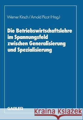 Die Betriebswirtschaftslehre Im Spannungsfeld Zwischen Generalisierung Und Spezialisierung Werner Kirsch Arnold Picot Werner Kirsch 9783409133340