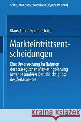 Markteintrittsentscheidungen: Eine Untersuchung Im Rahmen Der Strategischen Marketingplanung Unter Besonderer Berücksichtigung Des Zeitaspektes Remmerbach, Klaus-Ulrich 9783409133371 Gabler Verlag