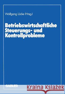 Betriebswirtschaftliche Steuerungs- Und Kontrollprobleme: Wissenschaftliche Tagung Des Verbandes Der Hochschullehrer Für Betriebswirtschaft E. V. an D Lücke, Wolfgang 9783409133449