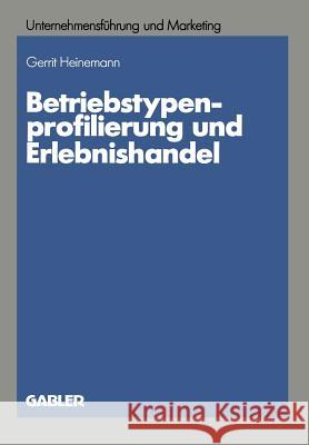 Betriebstypenprofilierung Und Erlebnishandel: Eine Empirische Analyse Am Beispiel Des Textilen Facheinzelhandels Heinemann, Gerrit 9783409133548 Gabler Verlag