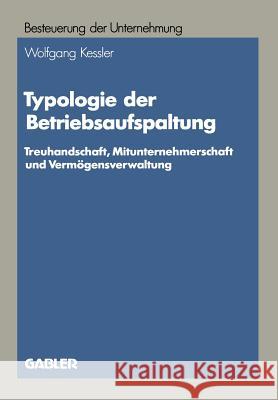 Typologie Der Betriebsaufspaltung: Treuhandschaft, Mitunternehmerschaft Und Vermögensverwaltung Kessler, Wolfgang 9783409133586 Gabler Verlag