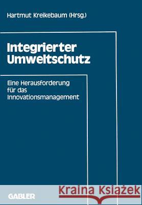 Integrierter Umweltschutz: Eine Herausforderung an Das Innovationsmanagement Kreikebaum, Hartmut 9783409133630 Gabler Verlag