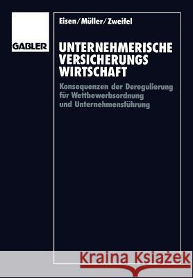 Unternehmerische Versicherungswirtschaft: Konsequenzen Der Deregulierung Für Wettbewerbsordnung Und Unternehmensführung Eisen, Roland 9783409133821 Gabler Verlag