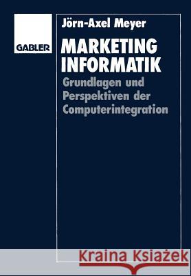 Marketinginformatik: Grundlagen Und Perspektiven Der Computerintegration Meyer, Jörn-Axel 9783409133838 Gabler Verlag