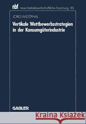 Vertikale Wettbewerbsstrategien in Der Konsumgüterindustrie Westphal, Jörg 9783409133982 Gabler Verlag