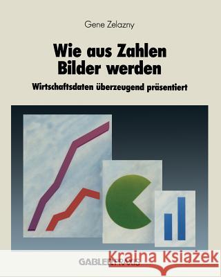 Wie Aus Zahlen Bilder Werden: Wirtschaftsdaten Überzeugend Präsentiert Zelazny, Gene 9783409134019 Gabler Verlag