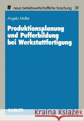 Produktionsplanung Und Pufferbildung Bei Werkstattfertigung Angela Muller Angela Meuller 9783409134033 Gabler Verlag