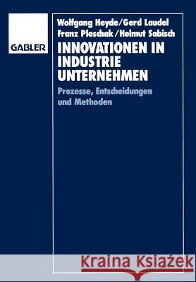 Innovationen in Industrieunternehmen: Prozesse, Entscheidungen Und Methoden Heyde, Wolfgang 9783409134095