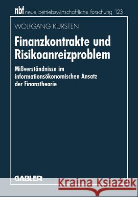 Finanzkontrakte Und Risikoanreizproblem: Mißverständnisse Im Informationsökonomischen Ansatz Der Finanztheorie Kürsten, Wolfgang 9783409134330 Gabler Verlag