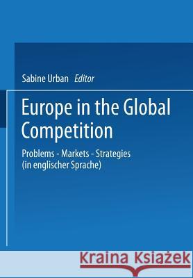 Europe in the Global Competition: Problems -- Markets -- Strategies Urban, Sabine 9783409134347 Gabler Verlag