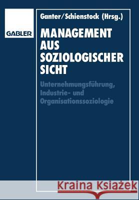 Management Aus Soziologischer Sicht: Unternehmungsführung, Industrie-Und Organisationssoziologie Ganter, Hans-Dieter 9783409134439