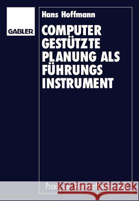 Computergestützte Planung ALS Führungsinstrument: Grundlagen -- Konzept -- Prototyp Hoffmann, Hans 9783409134774