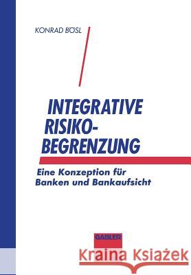 Integrative Risikobegrenzung: Eine Konzeption Für Banken Und Bankenaufsicht Bösl, Konrad 9783409134873 Betriebswirtschaftlicher Verlag Gabler