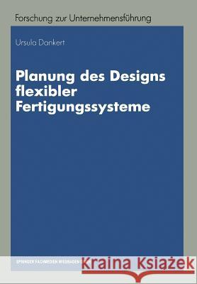 Planung Des Designs Flexibler Fertigungssysteme Ursula Dankert 9783409135191 Gabler Verlag