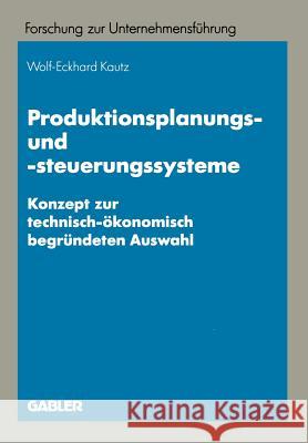 Produktionsplanungs- Und -Steuerungssysteme: Konzept Zur Technisch-Ökonomisch Begründeten Auswahl Kautz, Wolf-Eckhard 9783409135221 Gabler Verlag