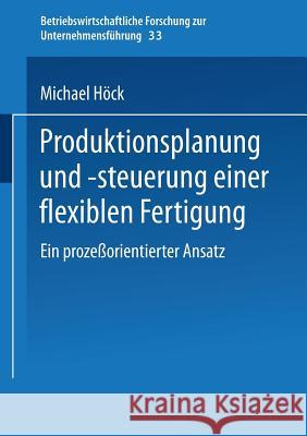 Produktionsplanung Und -Steuerung Einer Flexiblen Fertigung: Ein Prozeßorientierter Ansatz Höck, Michael 9783409135245 Gabler Verlag