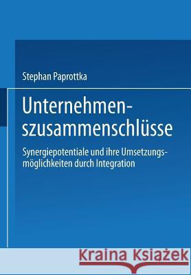 Unternehmenszusammenschlüsse: Synergiepotentiale Und Ihre Umsetzungsmöglichkeiten Durch Integration Paprottka, Stephan 9783409135276 Gabler Verlag