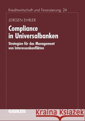 Compliance in Universalbanken: Strategien Für Das Management Von Interessenkonflikten Ehrler, Jürgen 9783409135719 Gabler Verlag