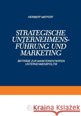 Strategische Unternehmensführung Und Marketing: Beiträge Zur Marktorientierten Unternehmenspolitik Meffert, Heribert 9783409136136 Betriebswirtschaftlicher Verlag Gabler