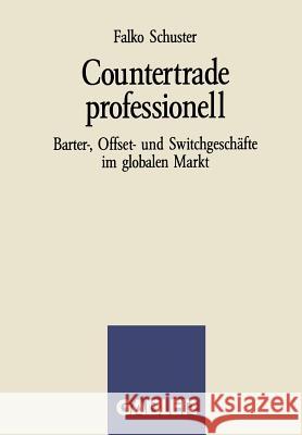 Countertrade Professionell: Barter-, Offset- Und Switchgeschäfte Im Globalen Markt Schuster, F. 9783409136181 Gabler Verlag