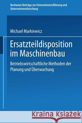 Ersatzteildisposition Im Maschinenbau: Betriebswirtschaftliche Methoden Der Planung Und Überwachung Markiewicz, Michael 9783409136198 Gabler Verlag