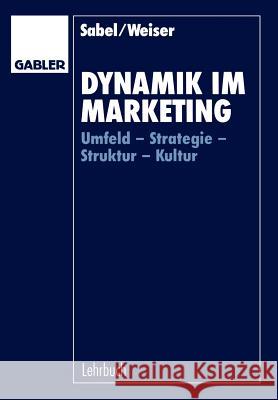 Dynamik Im Marketing: Umfeld -- Strategie -- Struktur -- Kultur Sabel, Hermann 9783409136679