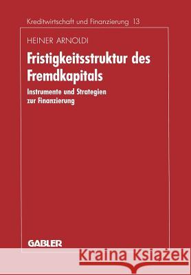 Fristigkeitsstruktur Des Fremdkapitals: Instrumente Und Strategien Zur Finanzierung Arnoldi, Heiner 9783409136778 Gabler Verlag