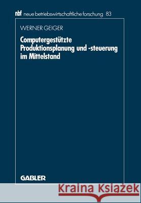 Computergestützte Produktionsplanung Und -Steuerung Im Mittelstand Geiger, Werner 9783409137355 Gabler Verlag