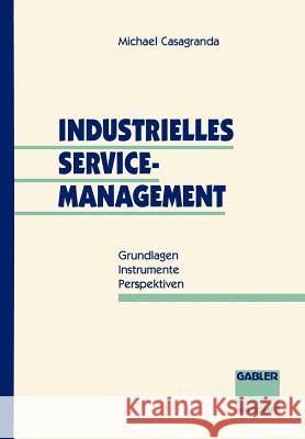 Industrielles Service-Management: Grundlagen -- Instrumente -- Perspektiven Casagranda, Michael 9783409137683 Gabler Verlag
